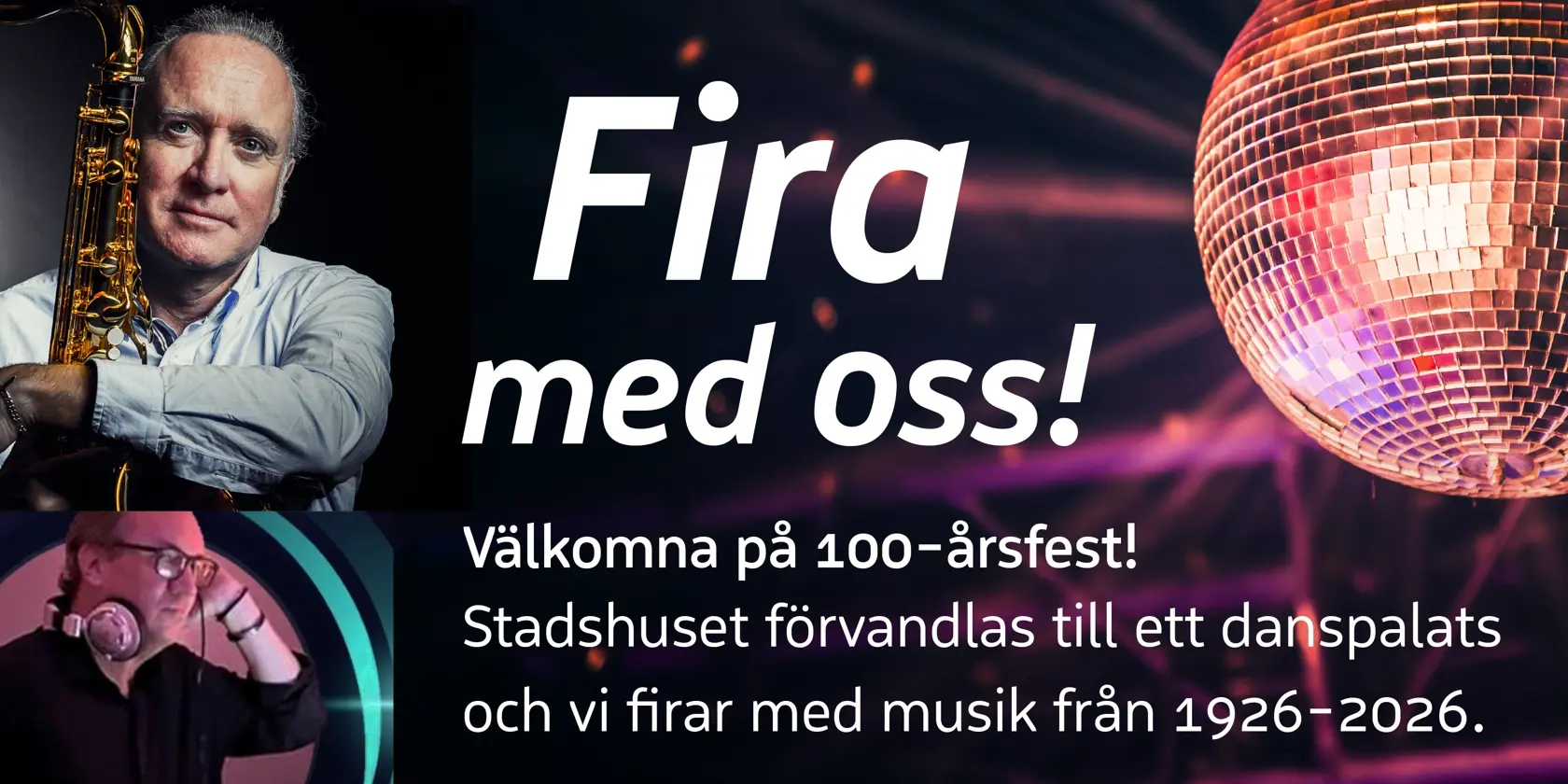 Fira med oss! Välkomna på 100-årsfest! Stadshuset förvandlas till ett danspalats och firar med musik från 1926-2026. 
